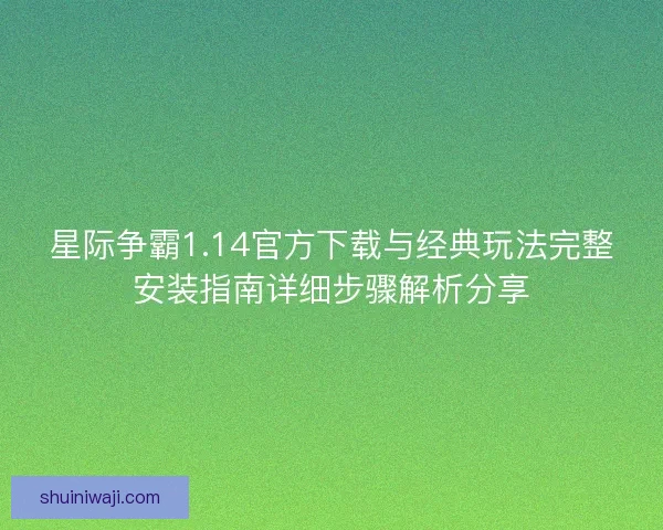 星际争霸1.14官方下载与经典玩法完整安装指南详细步骤解析分享